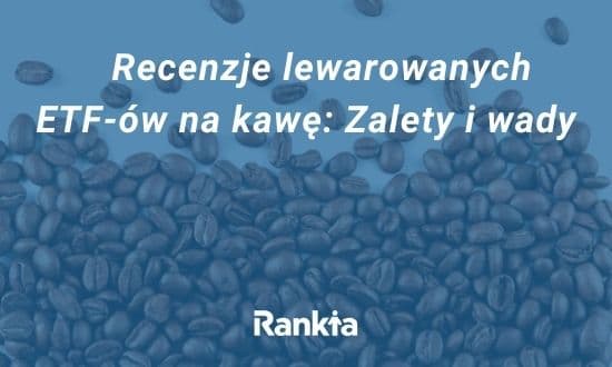 Recenzje lewarowanych ETF-ów na kawę: Zalety i wady