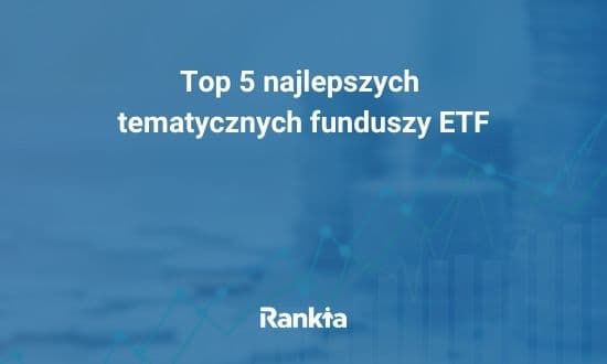 Top 5 najlepszych tematycznych funduszy ETF