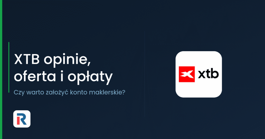 XTB opinie 2026 – opłaty, oferta i bezpieczeństwo brokera